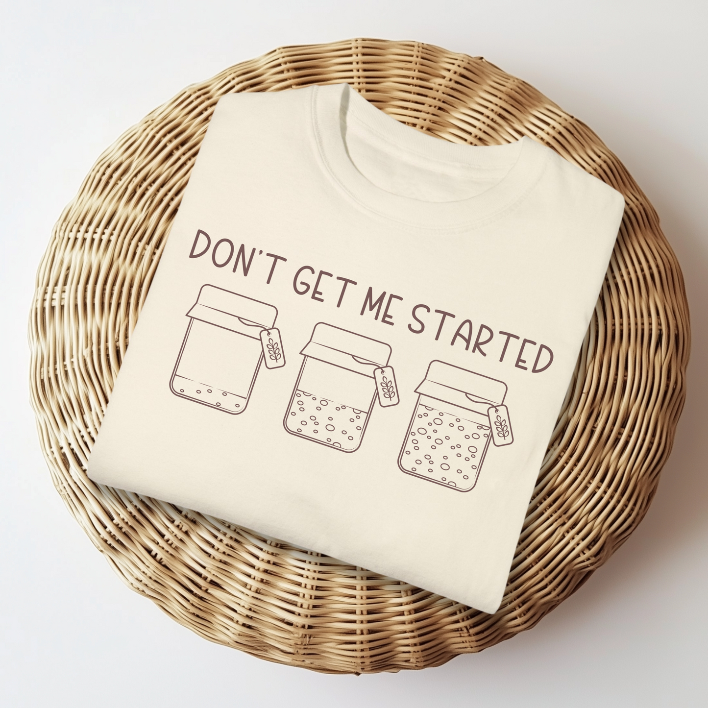 Sourdough Don’t Get Me Started Baker Shirt Funny Baking Tee